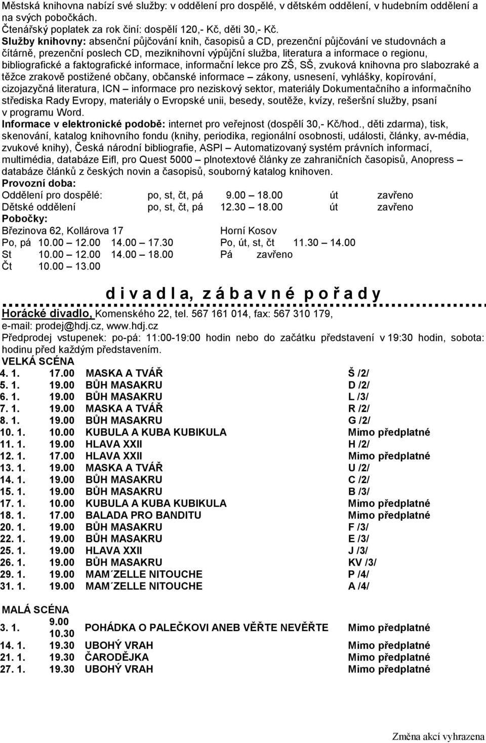 bibliografické a faktografické informace, informační lekce pro ZŠ, SŠ, zvuková knihovna pro slabozraké a těžce zrakově postižené občany, občanské informace zákony, usnesení, vyhlášky, kopírování,