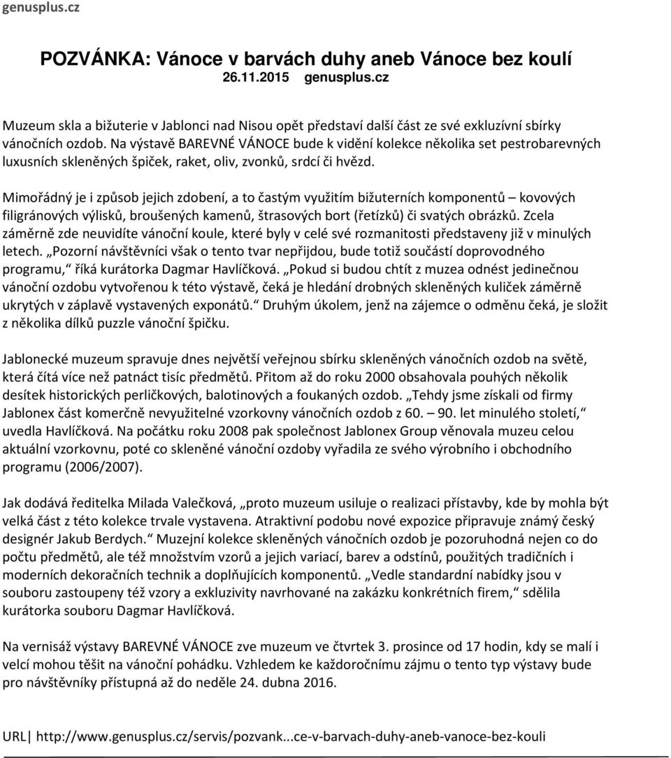 Na výstavě BAREVNÉ VÁNOCE bude k vidění kolekce několika set pestrobarevných luxusních skleněných špiček, raket, oliv, zvonků, srdcí či hvězd.