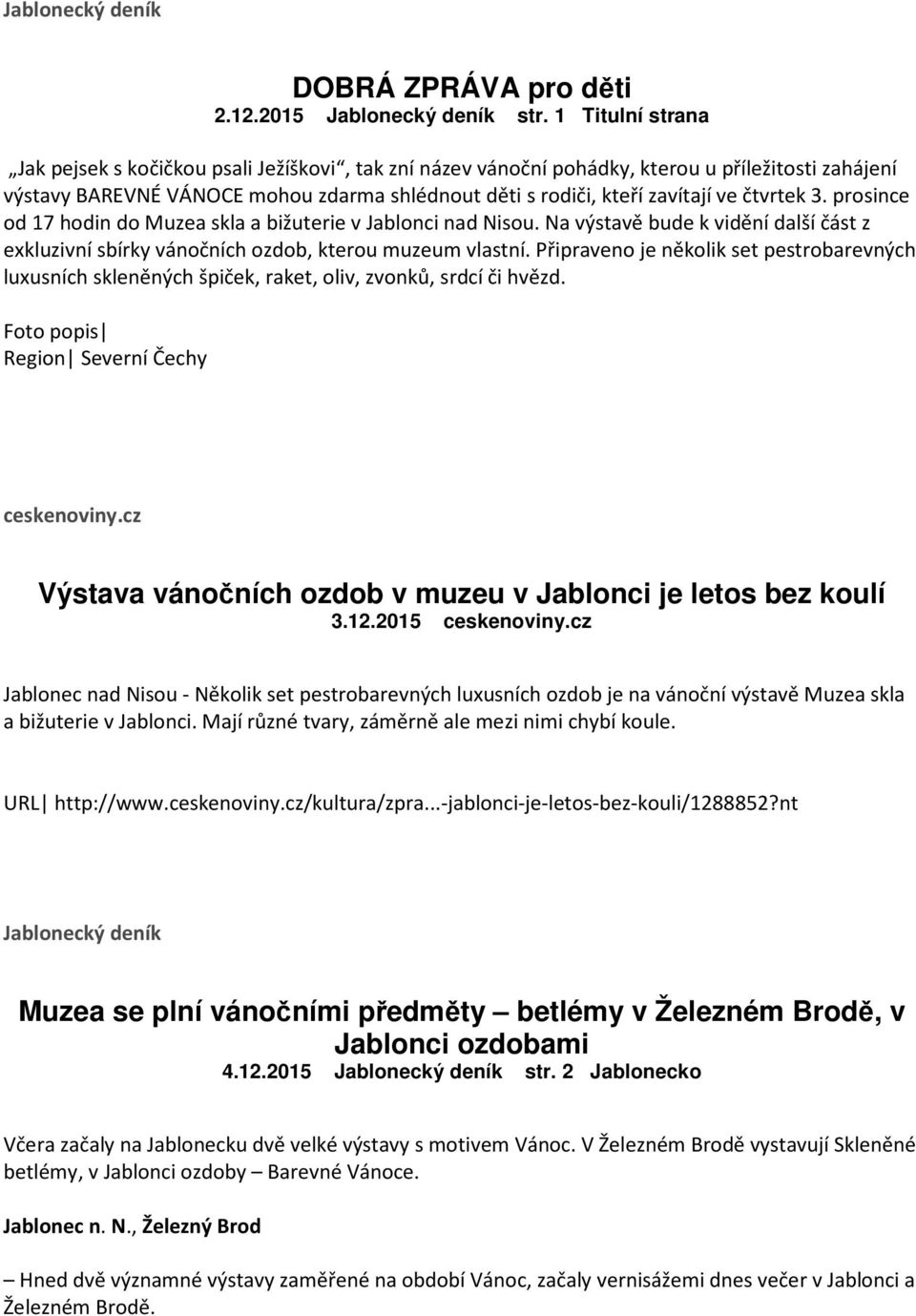 čtvrtek 3. prosince od 17 hodin do Muzea skla a bižuterie v Jablonci nad Nisou. Na výstavě bude k vidění další část z exkluzivní sbírky vánočních ozdob, kterou muzeum vlastní.