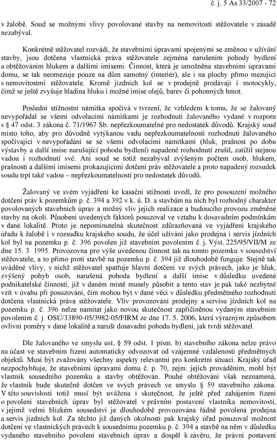 imisemi. Činnost, která je umožněna stavebními úpravami domu, se tak neomezuje pouze na dům samotný (interiér), ale i na plochy přímo mezující s nemovitostmi stěžovatele.