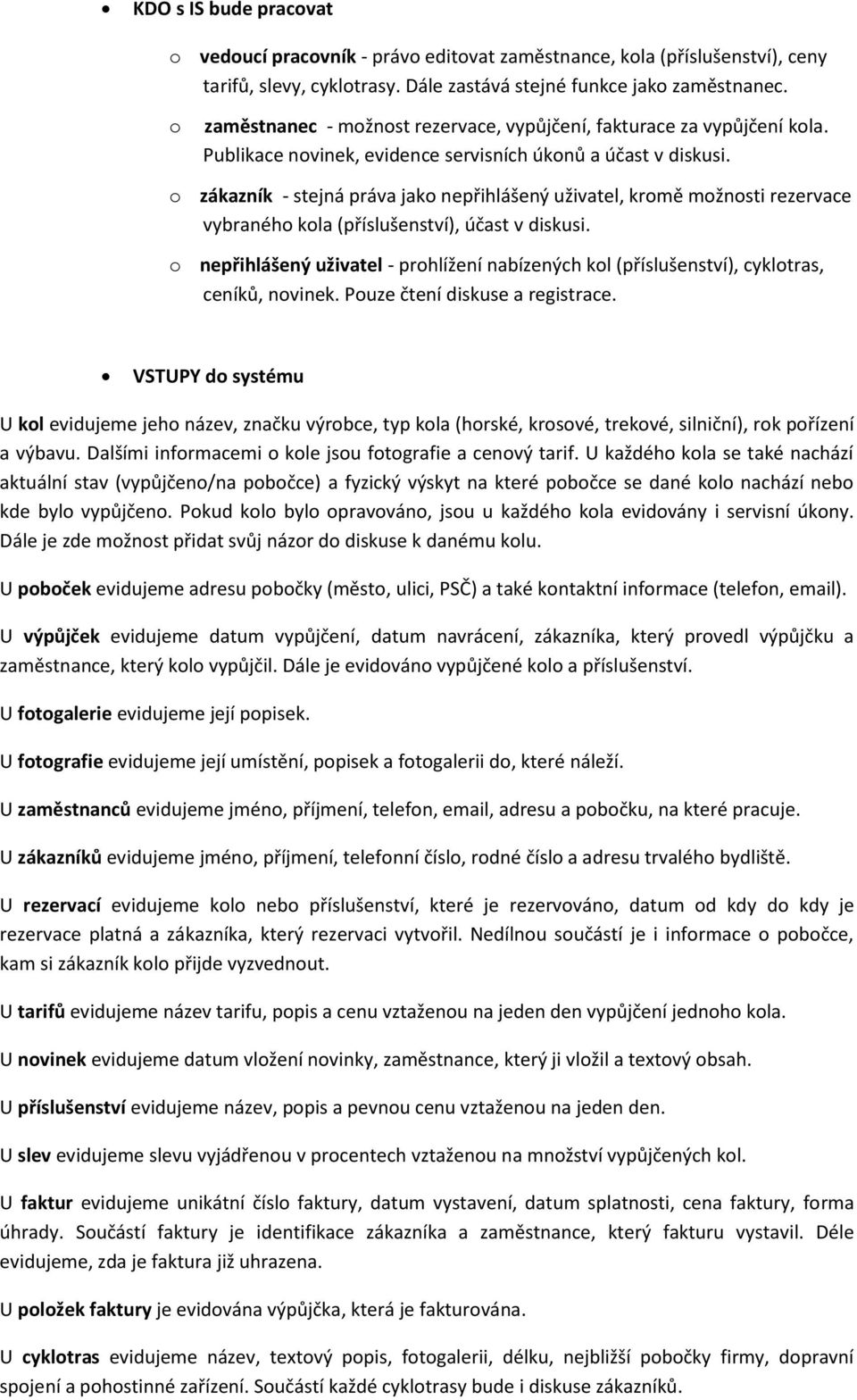 o zákazník - stejná práva jako nepřihlášený uživatel, kromě možnosti rezervace vybraného kola (příslušenství), účast v diskusi.