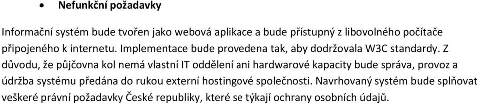 Z důvodu, že půjčovna kol nemá vlastní IT oddělení ani hardwarové kapacity bude správa, provoz a údržba systému