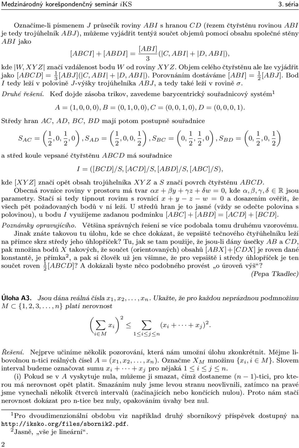 [ABCI]+[ABDI] = [ABI] ( C,ABI + D,ABI ), 3 kde W,XYZ značívzdálenostbodu Wodroviny XYZ.Objemceléhočtyřstěnualelzevyjádřit jako [ABCD] = 1 3 [ABJ]( C,ABI + D,ABI ).Porovnánímdostáváme [ABI] = 1 [ABJ].