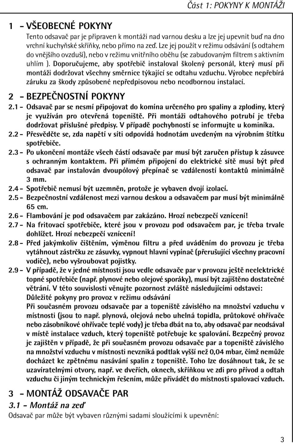 DoporuËujeme, aby spot ebië instaloval ökolen person l, kter musì p i mont ûi dodrûovat vöechny smïrnice t kajìcì se odtahu vzduchu.