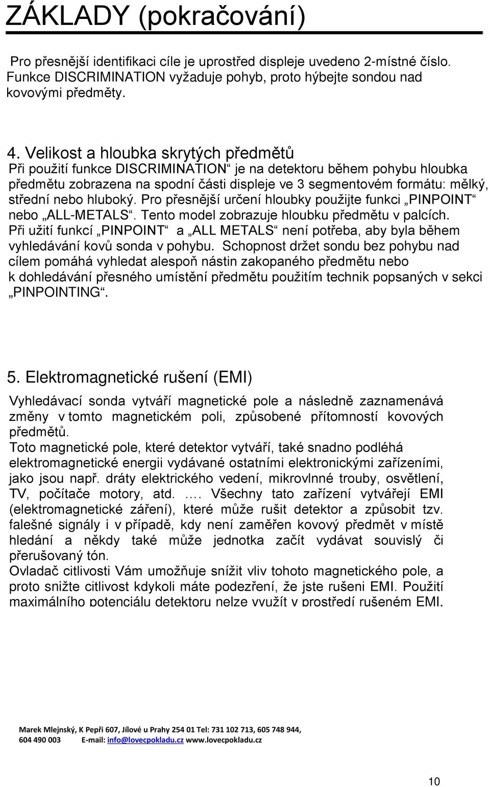 hluboký. Pro přesnější určení hloubky použijte funkci PINPOINT nebo ALL-METALS. Tento model zobrazuje hloubku předmětu v palcích.