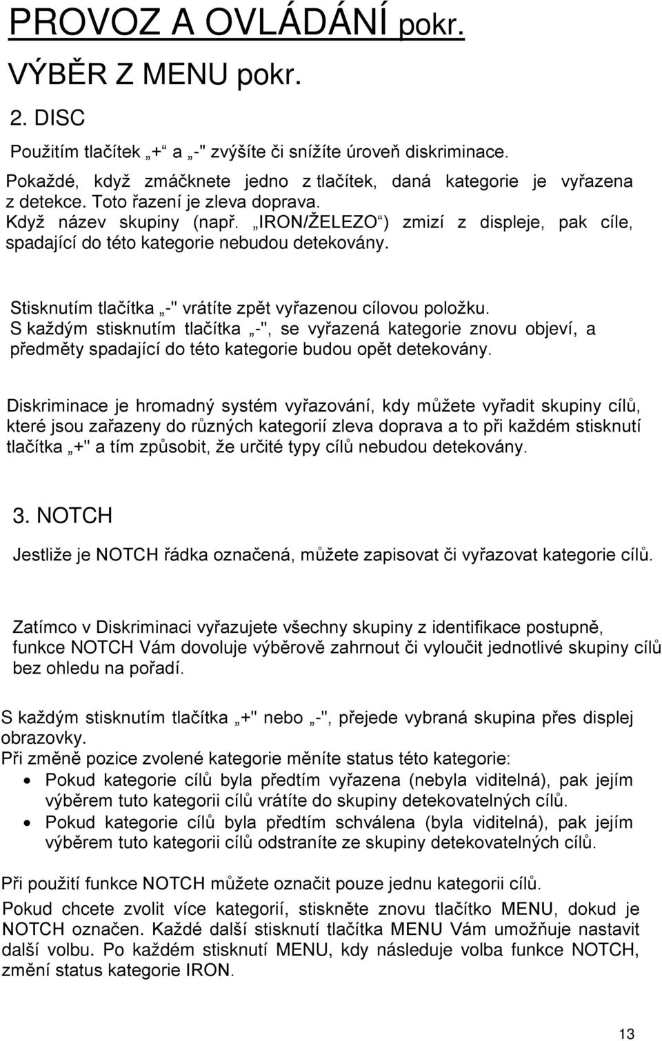 Stisknutím tlačítka -" vrátíte zpět vyřazenou cílovou položku. S každým stisknutím tlačítka -", se vyřazená kategorie znovu objeví, a předměty spadající do této kategorie budou opět detekovány.