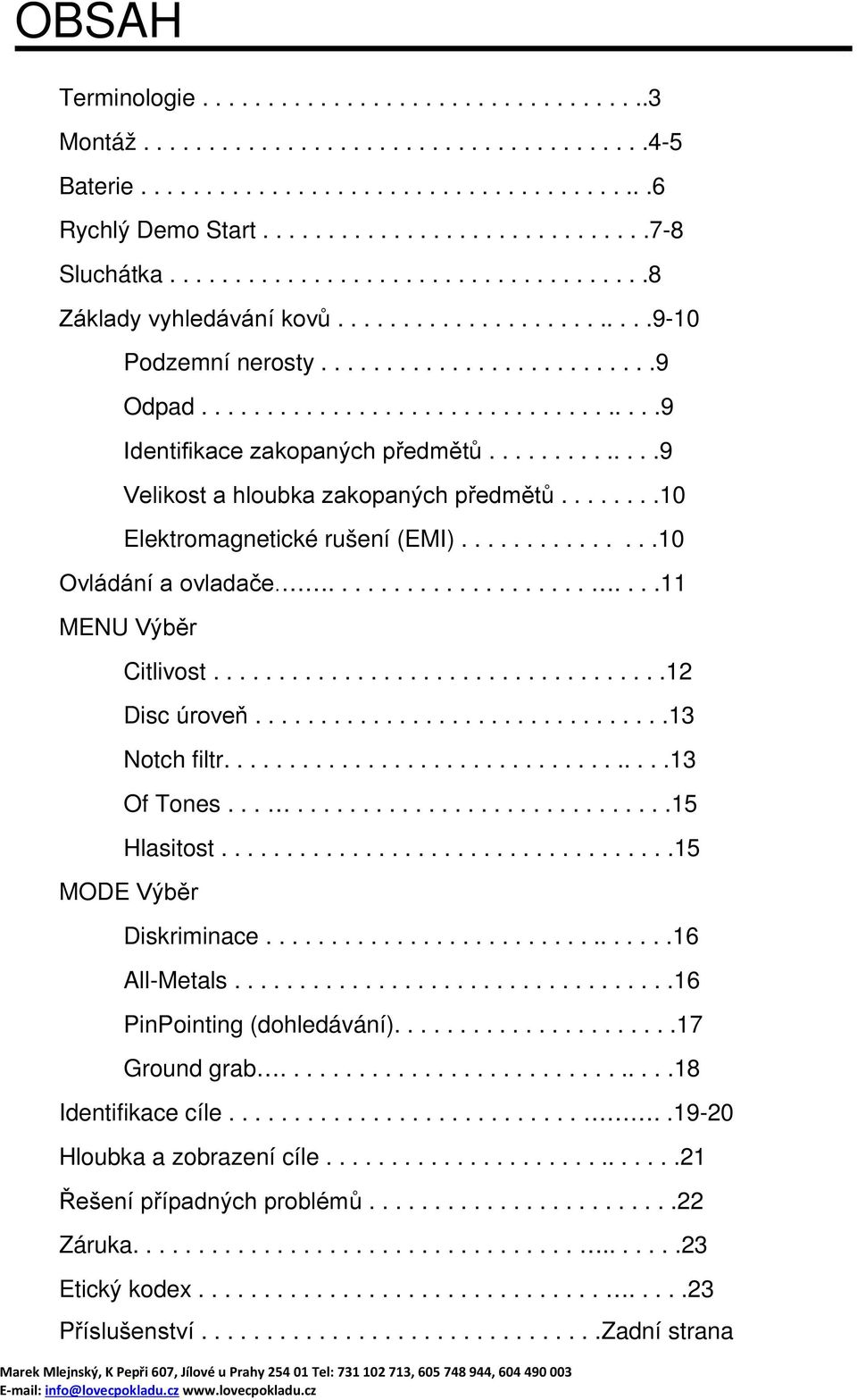 .............9 Velikost a hloubka zakopaných předmětů........10 Elektromagnetické rušení (EMI)...............10 Ovládání a ovladače.........................11 MENU Výběr Citlivost...................................12 Disc úroveň.