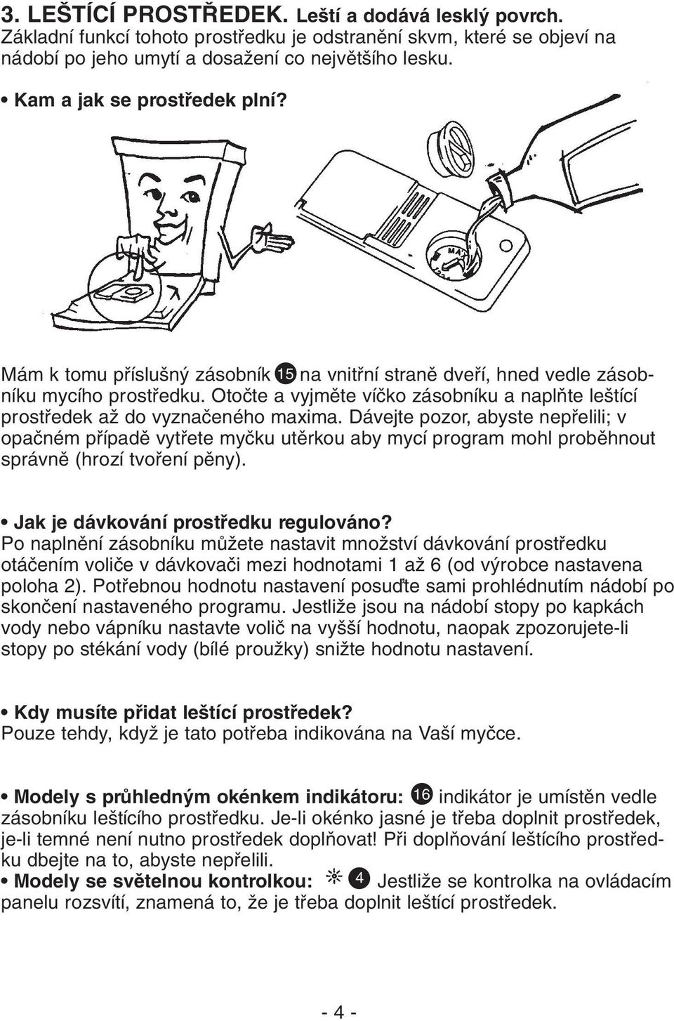 Otoãte a vyjmûte víãko zásobníku a naplàte le tící prostfiedek aï do vyznaãeného maxima.