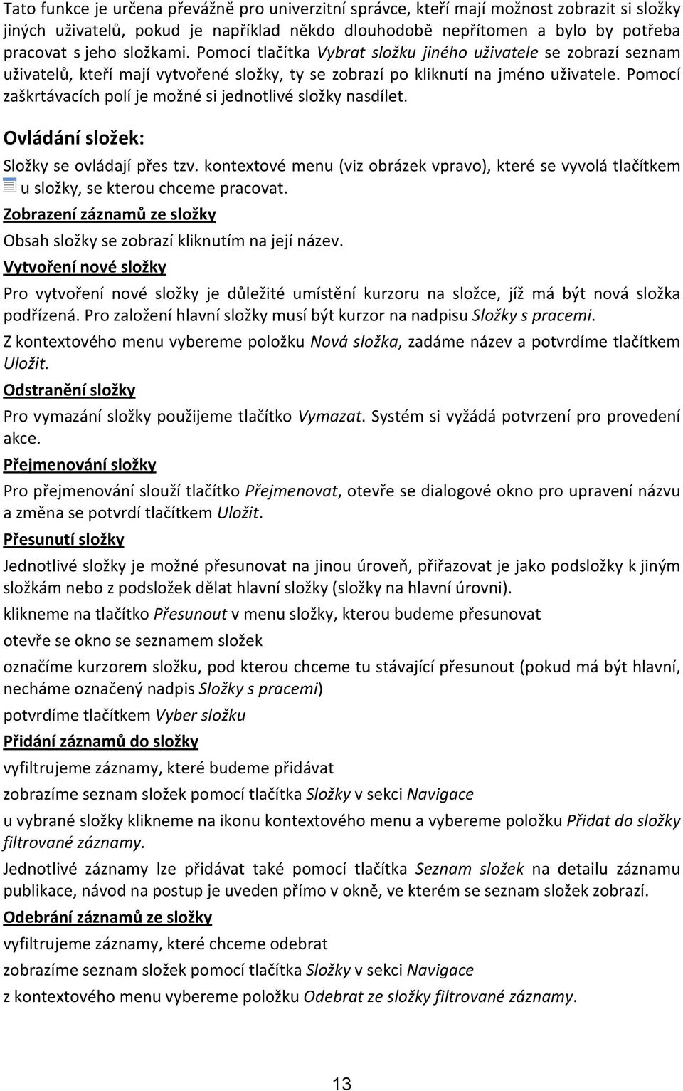 Pomocí zaškrtávacích polí je možné si jednotlivé složky nasdílet. Ovládání složek: Složky se ovládají přes tzv.