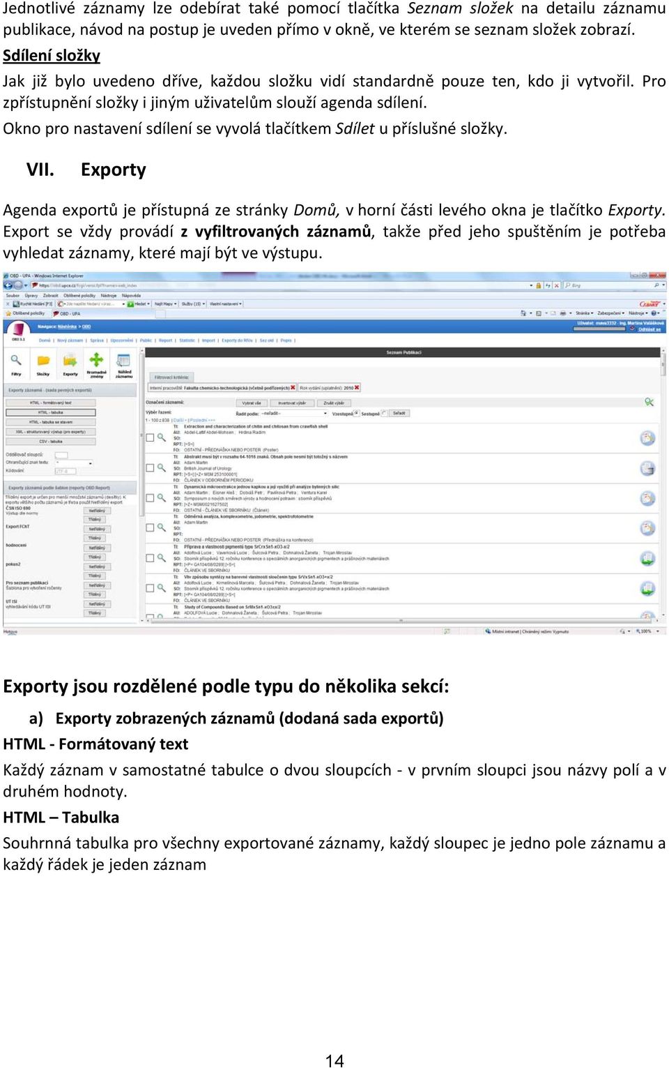 Okno pro nastavení sdílení se vyvolá tlačítkem Sdílet u příslušné složky. VII. Exporty Agenda exportů je přístupná ze stránky Domů, v horní části levého okna je tlačítko Exporty.