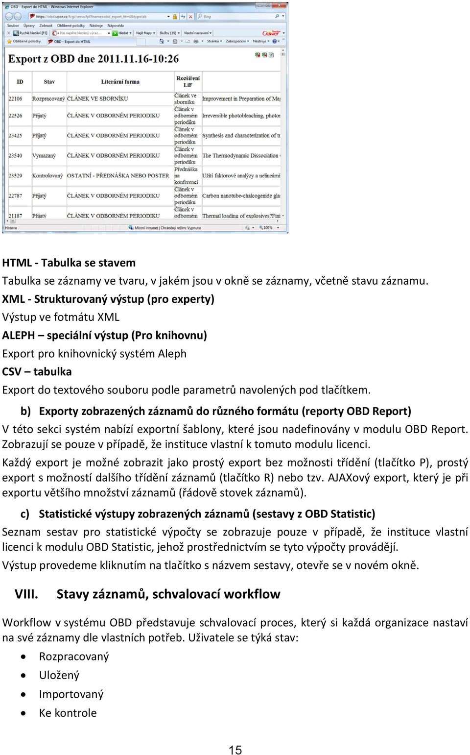 navolených pod tlačítkem. b) Exporty zobrazených záznamů do různého formátu (reporty OBD Report) V této sekci systém nabízí exportní šablony, které jsou nadefinovány v modulu OBD Report.