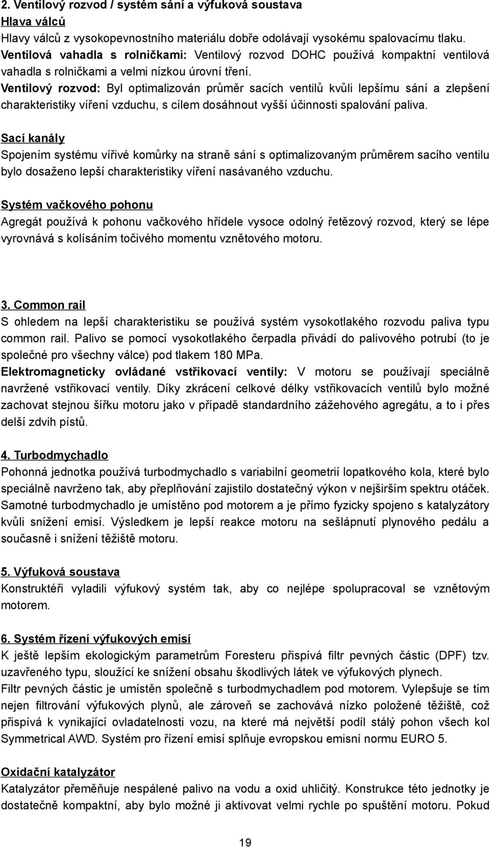 Ventilový rozvod: Byl optimalizován průměr sacích ventilů kvůli lepšímu sání a zlepšení charakteristiky víření vzduchu, s cílem dosáhnout vyšší účinnosti spalování paliva.