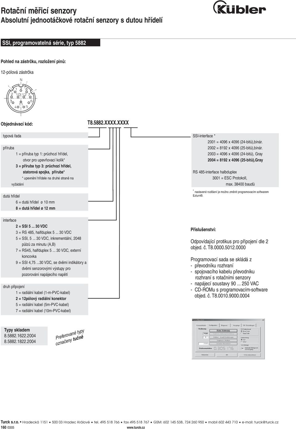 dutá hřídel 6 = dutá hřídel ø 10 mm 8 = dutá hřídel ø 12 mm SSI-interface * 2001 = 4096 x 4096 (24-bitů),binár. 2002 = 8192 x 4096 (25-bitů),binár.