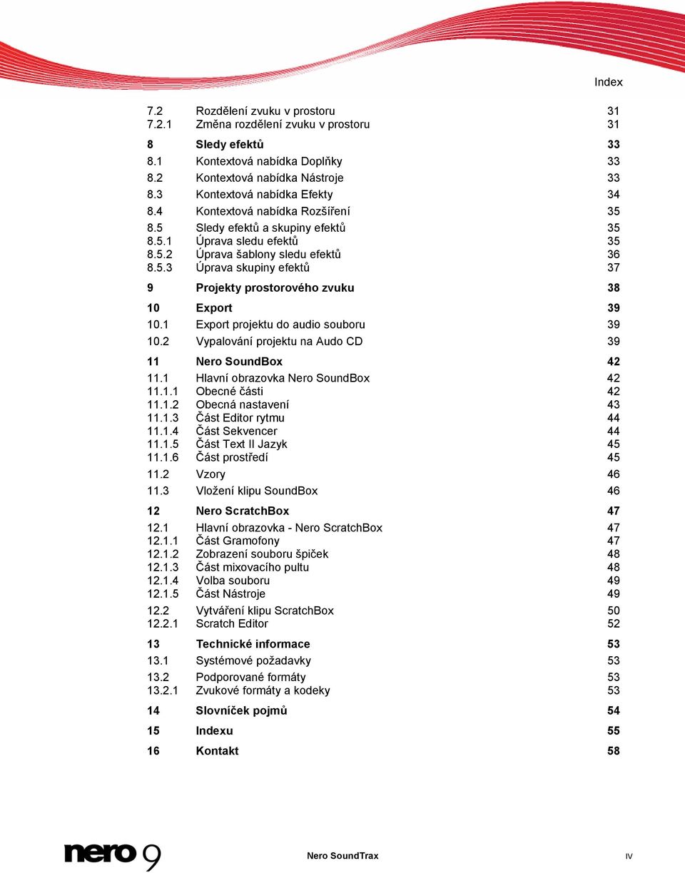1 Export projektu do audio souboru 39 10.2 Vypalování projektu na Audo CD 39 11 Nero SoundBox 42 11.1 Hlavní obrazovka Nero SoundBox 42 11.1.1 Obecné části 42 11.1.2 Obecná nastavení 43 11.1.3 Část Editor rytmu 44 11.