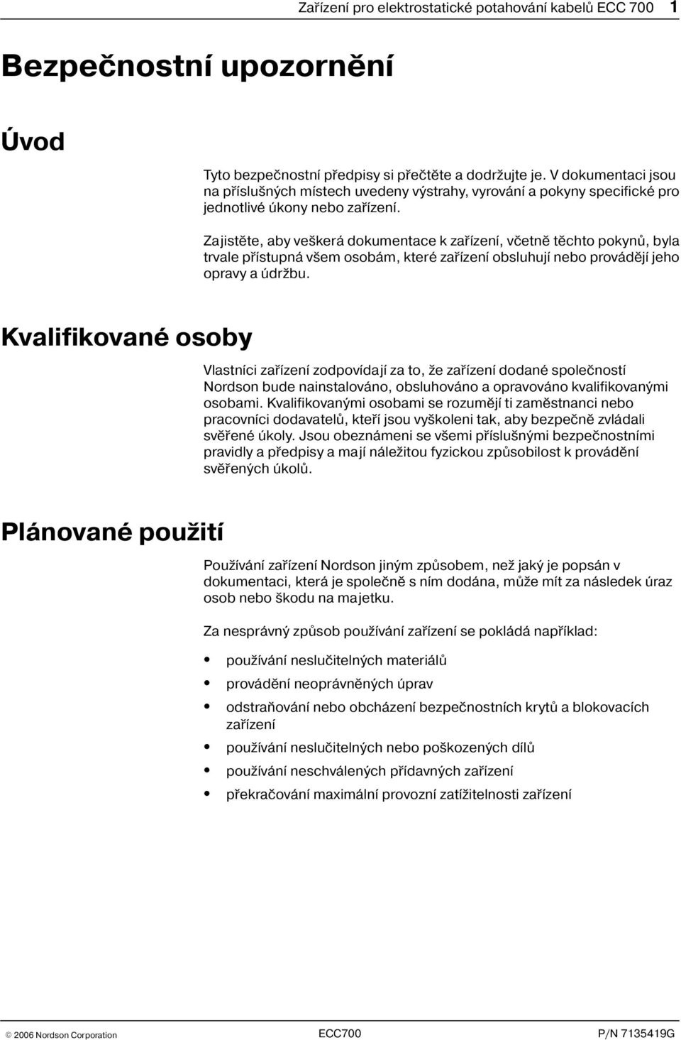 Zajistìte, aby ve kerá dokumentace k zaøízení, vèetnì tìchto pokynù, byla trvale pøístupná v em osobám, které zaøízení obsluhují nebo provádìjí jeho opravy a údr bu.