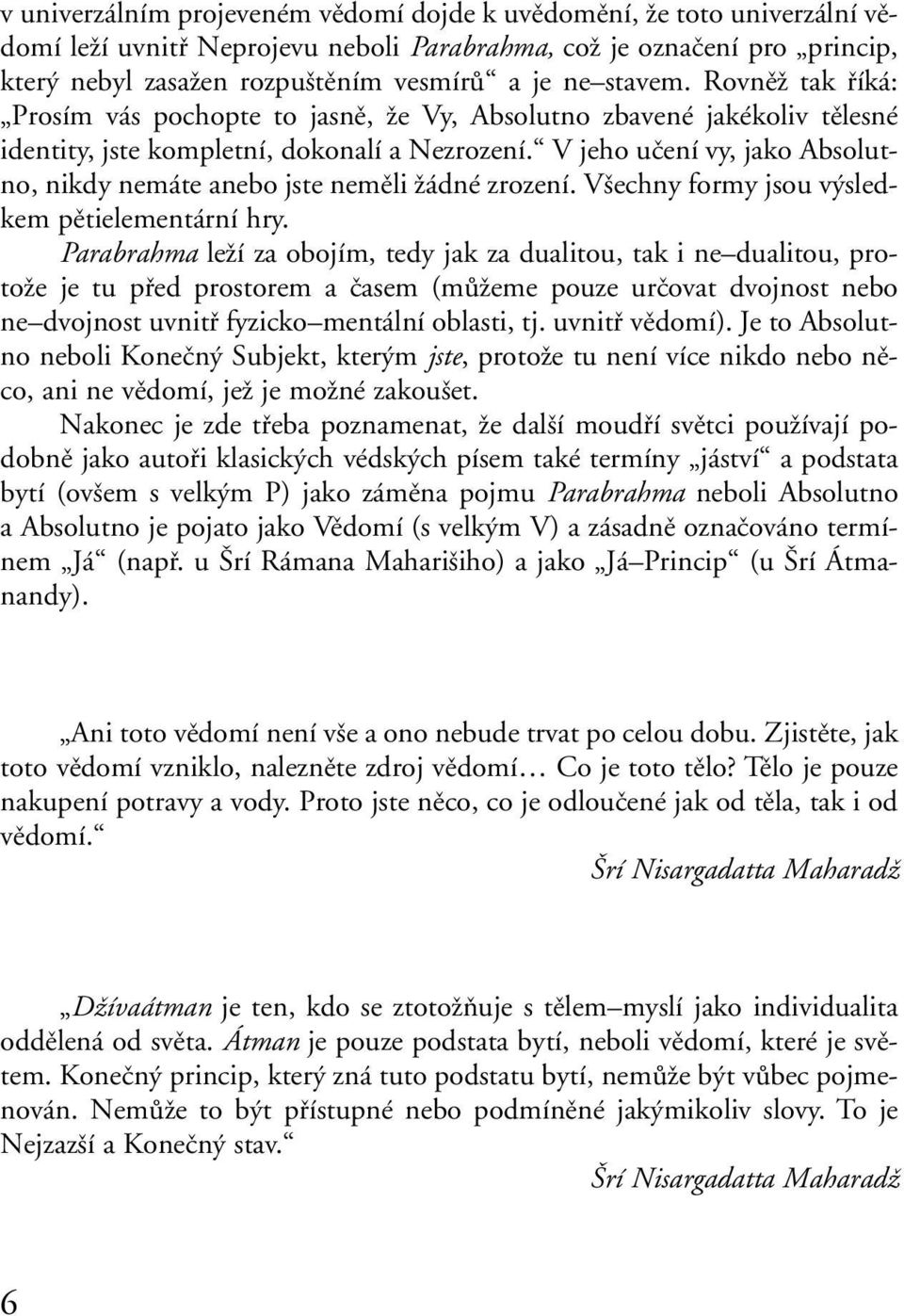 ì V jeho uëenì vy, jako Absolutno, nikdy nem te anebo jste nemïli û dnè zrozenì. Vöechny formy jsou v sledkem pïtielement rnì hry.