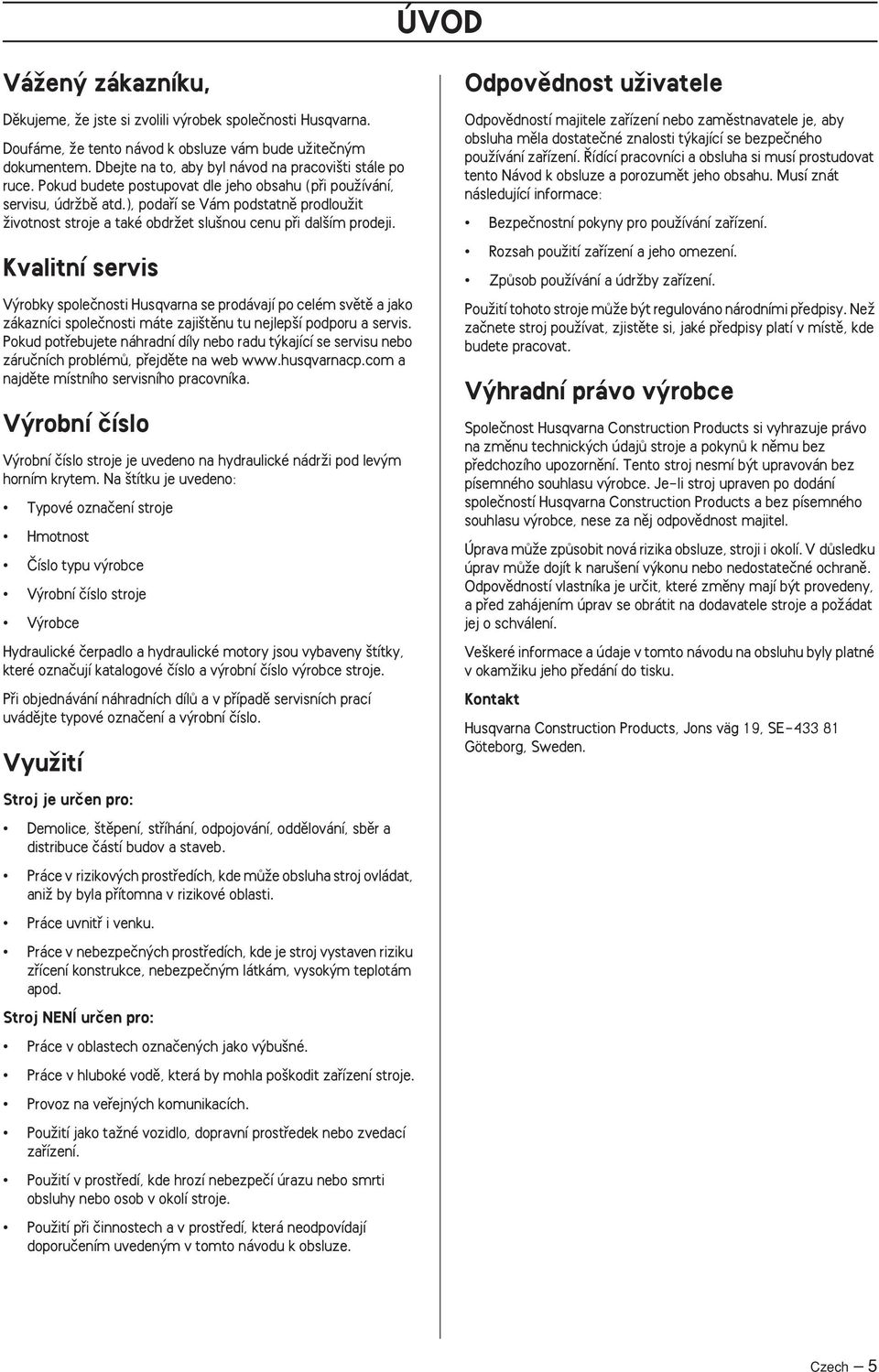 ), podafií se Vám podstatnû prodlouïit Ïivotnost stroje a také obdrïet slu nou cenu pfii dal ím prodeji.