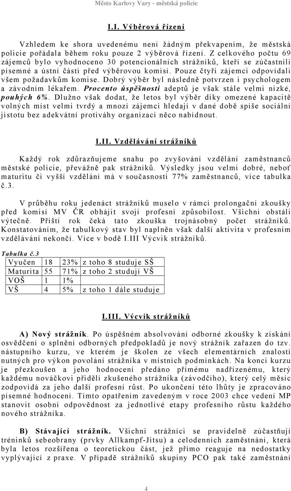 Dobrý výběr byl následně potvrzen i psychologem a závodním lékařem. Procento úspěšnosti adeptů je však stále velmi nízké, pouhých 6%.