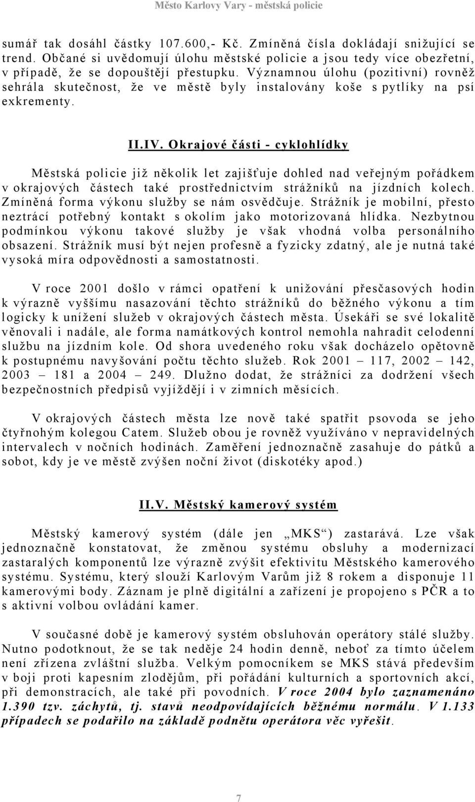 Okrajové části - cyklohlídky Městská policie již několik let zajišťuje dohled nad veřejným pořádkem v okrajových částech také prostřednictvím strážníků na jízdních kolech.