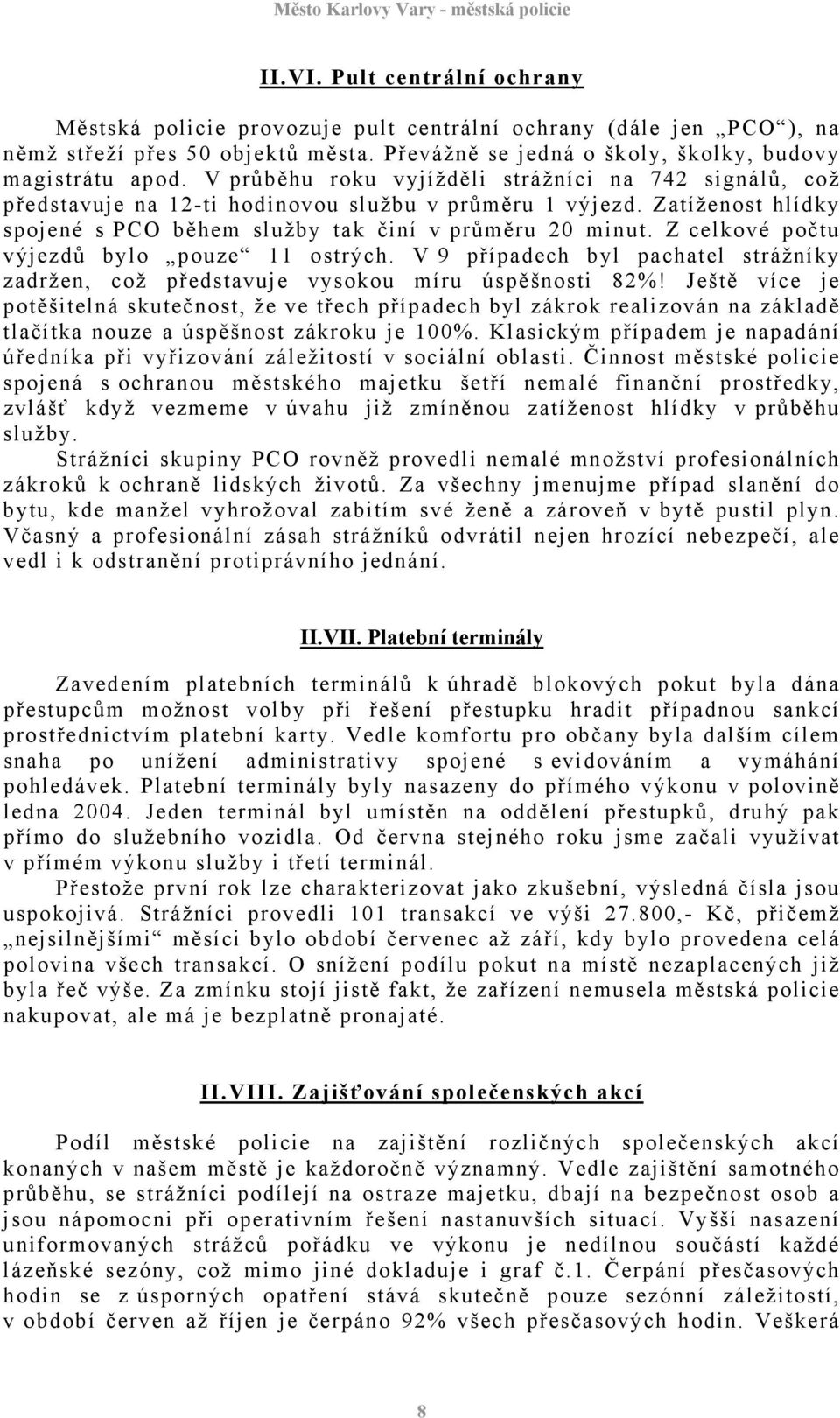 Z celkové počtu výjezdů bylo pouze 11 ostrých. V 9 případech byl pachatel strážníky zadržen, což představuje vysokou míru úspěšnosti 82%!