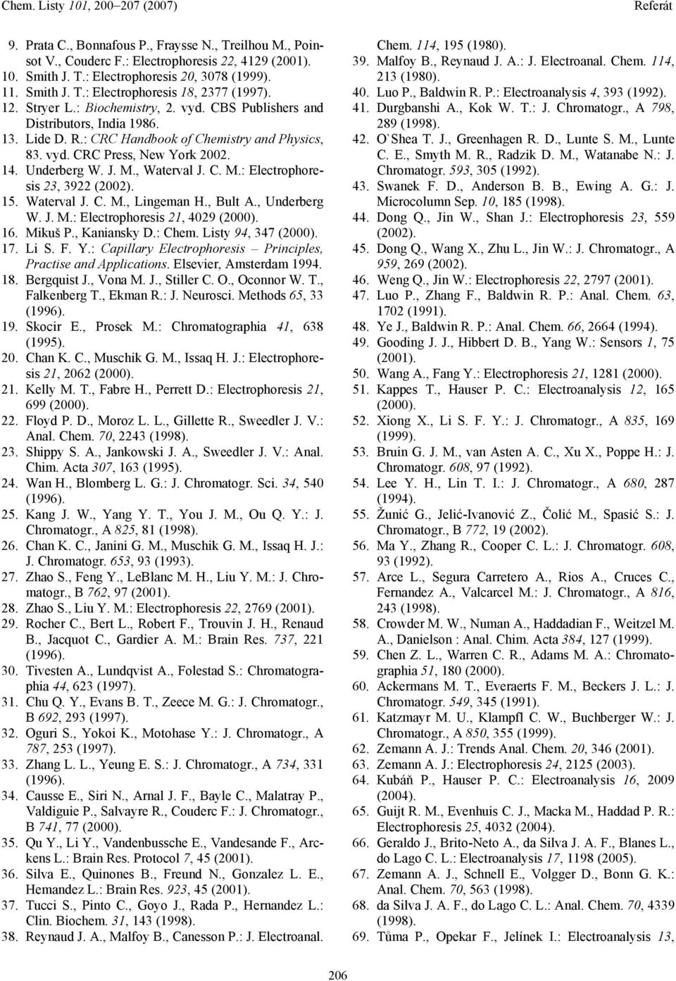 , Waterval J. C. M.: Electrophoresis 23, 3922 (2002). 15. Waterval J. C. M., Lingeman H., Bult A., Underberg W. J. M.: Electrophoresis 21, 4029 (2000). 16. Mikuš P., Kaniansky D.: Chem.