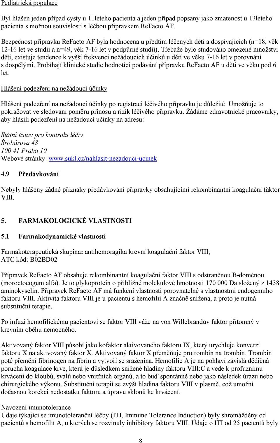 Třebaže bylo studováno omezené množství dětí, existuje tendence k vyšší frekvenci nežádoucích účinků u dětí ve věku 7-16 let v porovnání s dospělými.