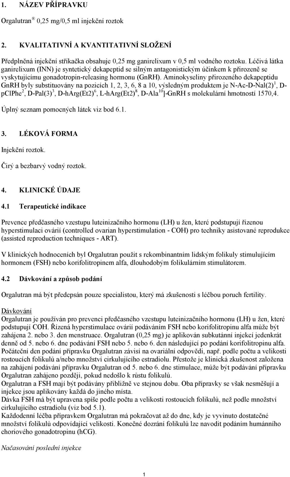 Aminokyseliny přirozeného dekapeptidu GnRH byly substituovány na pozicích 1, 2, 3, 6, 8 a 10, výsledným produktem je N-Ac-D-Nal(2) 1, D- pclphe 2, D-Pal(3) 3, D-hArg(Et2) 6, L-hArg(Et2) 8, D-Ala 10