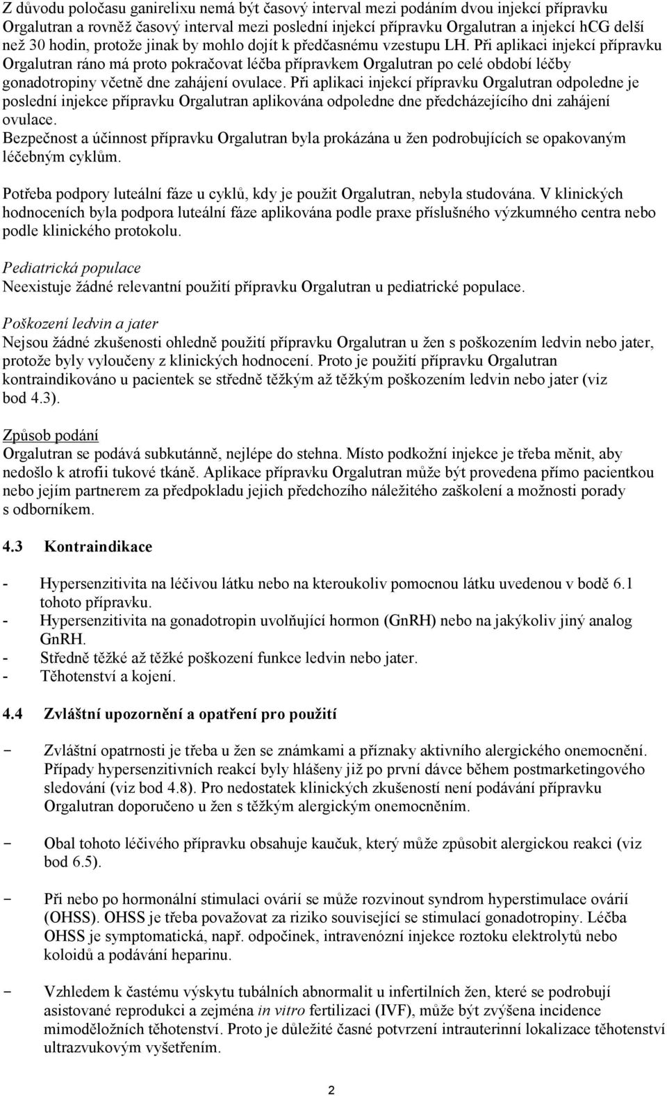 Při aplikaci injekcí přípravku Orgalutran ráno má proto pokračovat léčba přípravkem Orgalutran po celé období léčby gonadotropiny včetně dne zahájení ovulace.