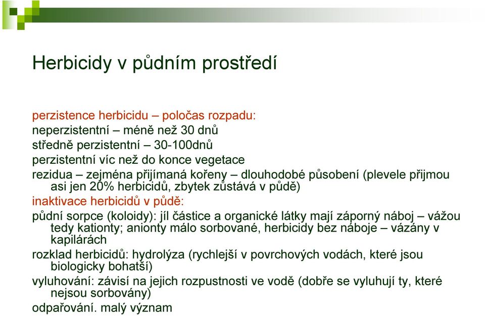 jíl částice a organické látky mají záporný náboj vážou tedy kationty; anionty málo sorbované, herbicidy bez náboje vázány v kapilárách rozklad herbicidů: hydrolýza