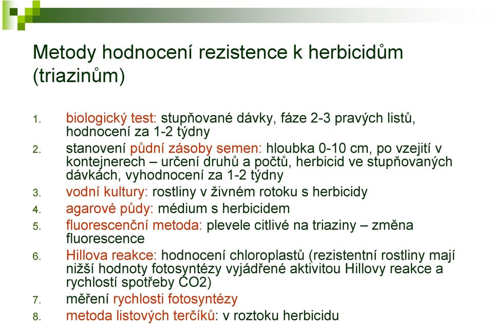 vodní kultury: rostliny v živném rotoku s herbicidy 4. agarové půdy: médium s herbicidem 5. fluorescenční metoda: plevele citlivé na triaziny změna fluorescence 6.