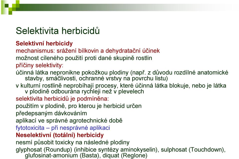 z důvodu rozdílné anatomické stavby, smáčlivosti, ochranné vrstvy na povrchu listu) v kulturní rostlině neprobíhají procesy, které účinná látka blokuje, nebo je látka v plodině odbourána rychleji než