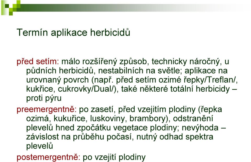 před setím ozimé řepky/treflan/, kukřice, cukrovky/dual/), také některé totální herbicidy proti pýru preemergentně: po zasetí,