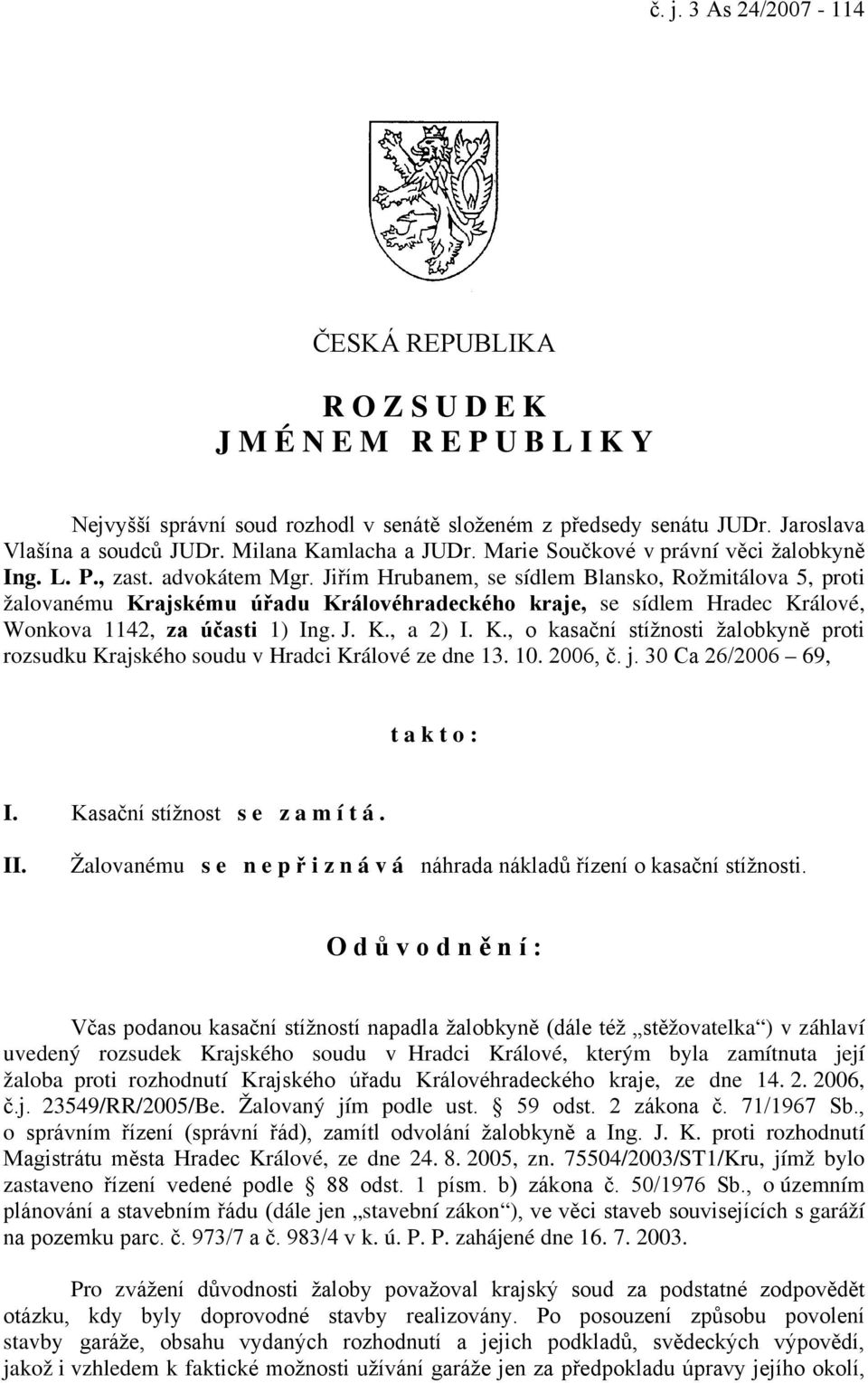 Jiřím Hrubanem, se sídlem Blansko, Rožmitálova 5, proti žalovanému Krajskému úřadu Královéhradeckého kraje, se sídlem Hradec Králové, Wonkova 1142, za účasti 1) Ing. J. K., a 2) I. K., o kasační stížnosti žalobkyně proti rozsudku Krajského soudu v Hradci Králové ze dne 13.