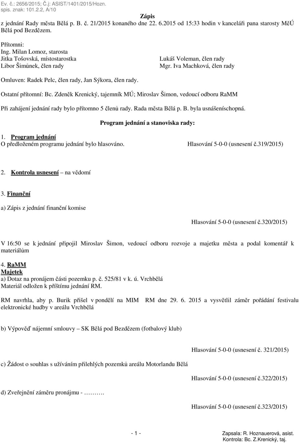 Ostatní přítomní: Bc. Zdeněk Krenický, tajemník MÚ; Miroslav Šimon, vedoucí odboru RaMM Při zahájení jednání rady bylo přítomno 5 členů rady. Rada města Bělá p. B. byla usnášeníschopná.