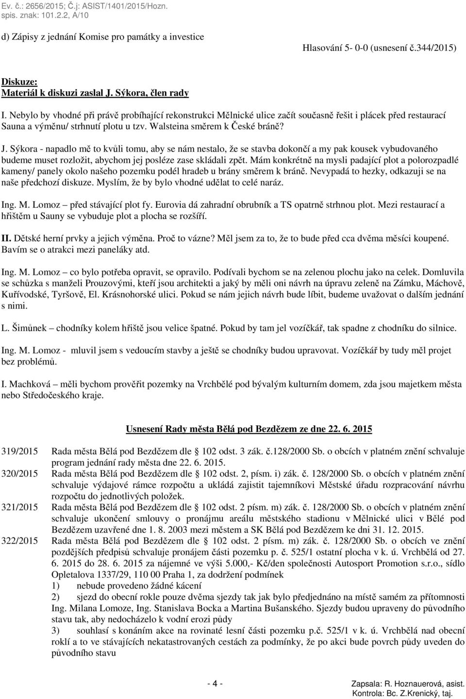 Sýkora - napadlo mě to kvůli tomu, aby se nám nestalo, že se stavba dokončí a my pak kousek vybudovaného budeme muset rozložit, abychom jej posléze zase skládali zpět.