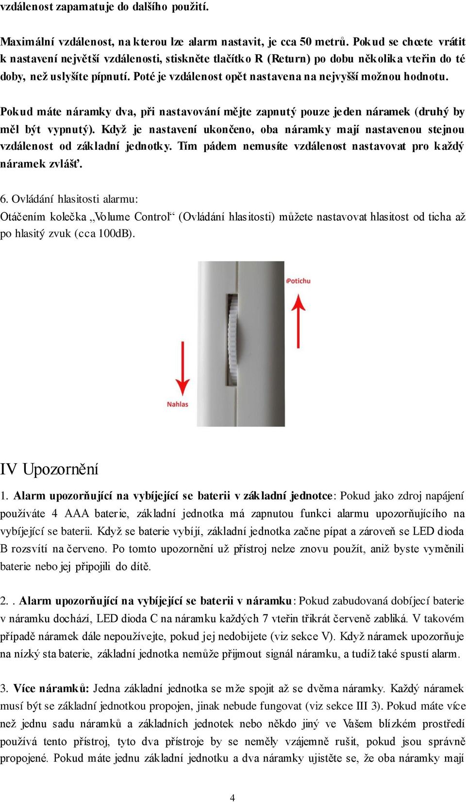 Poté je vzdálenost opět nastavena na nejvyšší možnou hodnotu. Pokud máte náramky dva, při nastavování mějte zapnutý pouze jeden náramek (druhý by měl být vypnutý).