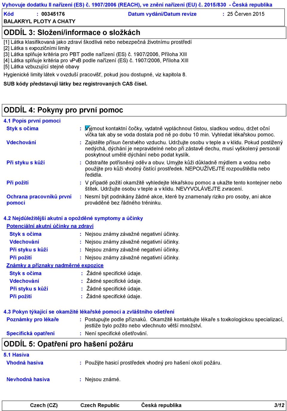 [2] Látka s expozičními limity [3] Látka splňuje kritéria pro PBT podle nařízení (ES) č. 1907/2006, Příloha XIII [4] Látka splňuje kritéria pro vpvb podle nařízení (ES) č.