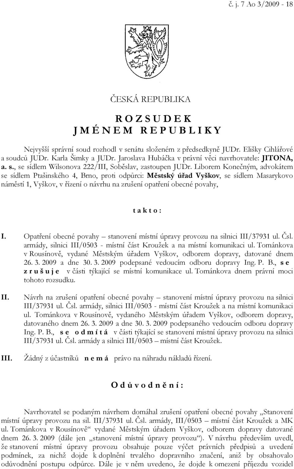 Liborem Konečným, advokátem se sídlem Ptašinského 4, Brno, proti odpůrci: Městský úřad Vyškov, se sídlem Masarykovo náměstí 1, Vyškov, v řízení o návrhu na zrušení opatření obecné povahy, t a k t o :