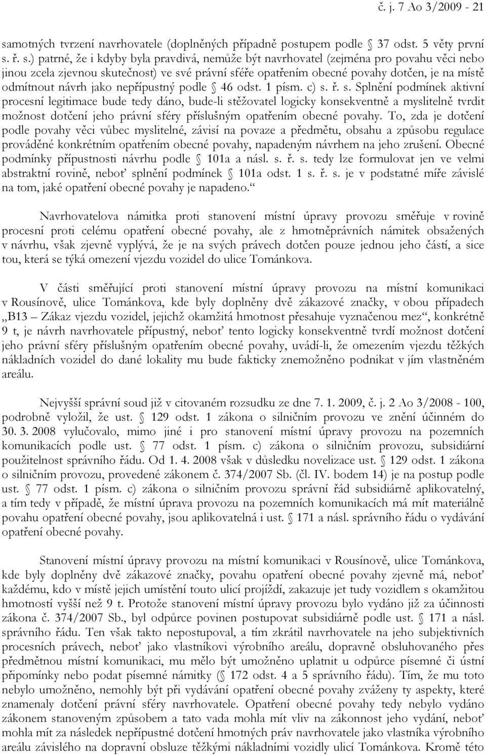 ř. s.) patrné, že i kdyby byla pravdivá, nemůže být navrhovatel (zejména pro povahu věci nebo jinou zcela zjevnou skutečnost) ve své právní sféře opatřením obecné povahy dotčen, je na místě odmítnout