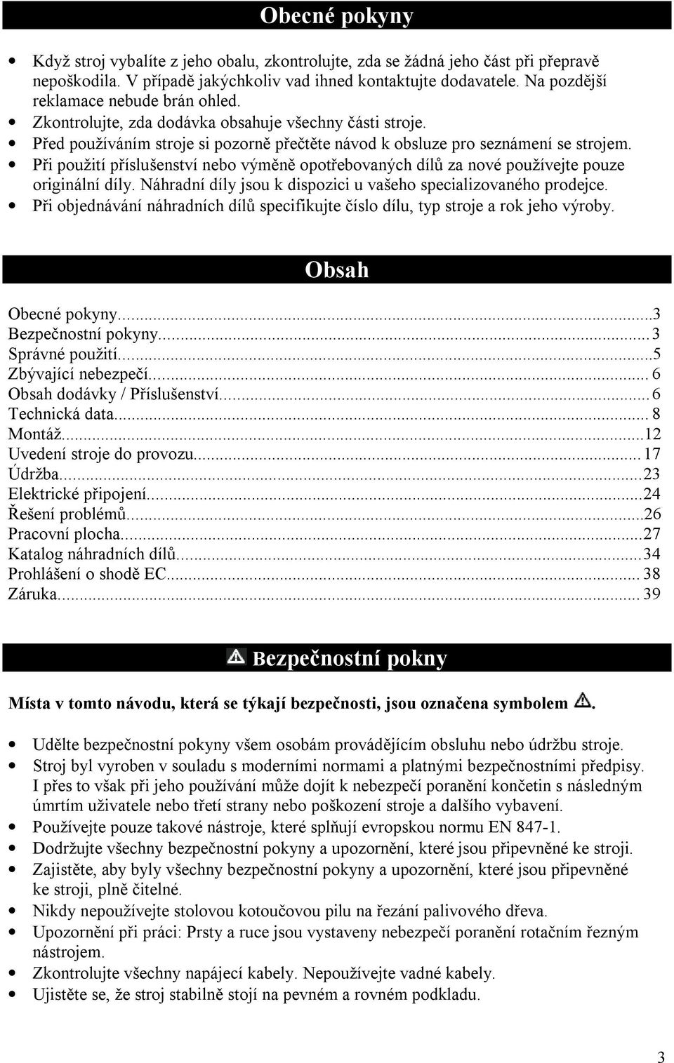 Při použití příslušenství nebo výměně opotřebovaných dílů za nové používejte pouze originální díly. Náhradní díly jsou k dispozici u vašeho specializovaného prodejce.