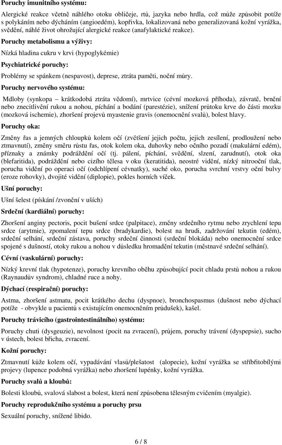 Poruchy metabolismu a výživy: Nízká hladina cukru v krvi (hypoglykémie) Psychiatrické poruchy: Problémy se spánkem (nespavost), deprese, ztráta paměti, noční můry.