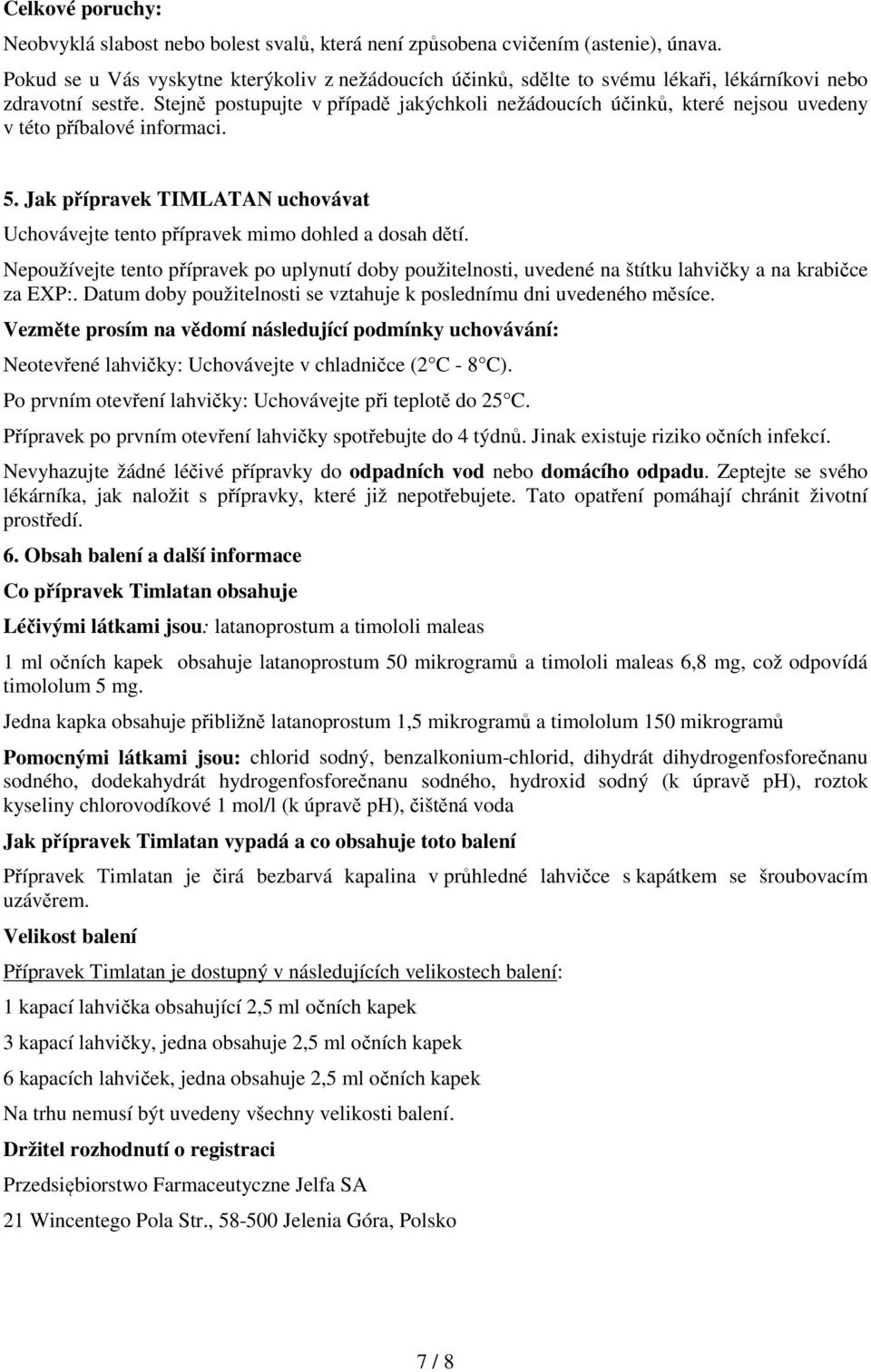 Stejně postupujte v případě jakýchkoli nežádoucích účinků, které nejsou uvedeny v této příbalové informaci. 5. Jak přípravek TIMLATAN uchovávat Uchovávejte tento přípravek mimo dohled a dosah dětí.