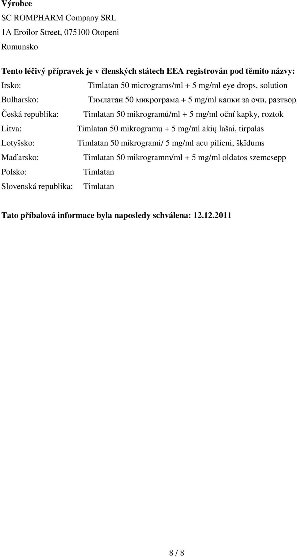 + 5 mg/ml oční kapky, roztok Litva: Timlatan 50 mikrogramų + 5 mg/ml akių lašai, tirpalas Lotyšsko: Timlatan 50 mikrogrami/ 5 mg/ml acu pilieni, šķīdums Maďarsko: