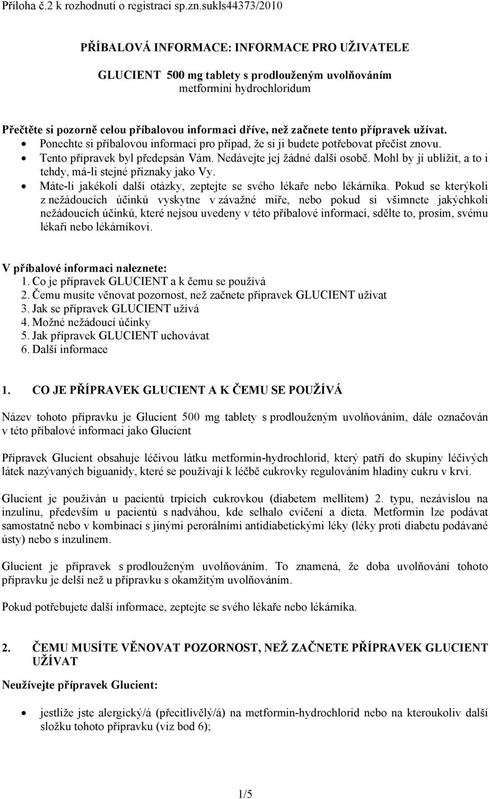 začnete tento přípravek užívat. Ponechte si příbalovou informaci pro případ, že si ji budete potřebovat přečíst znovu. Tento přípravek byl předepsán Vám. Nedávejte jej žádné další osobě.