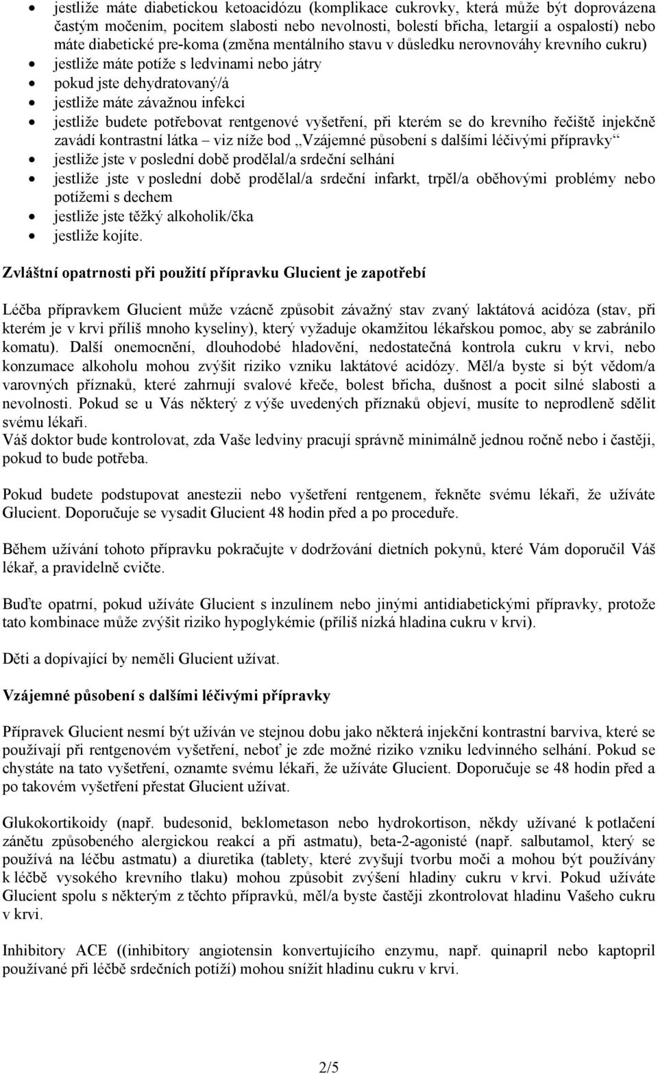 potřebovat rentgenové vyšetření, při kterém se do krevního řečiště injekčně zavádí kontrastní látka viz níže bod Vzájemné působení s dalšími léčivými přípravky jestliže jste v poslední době