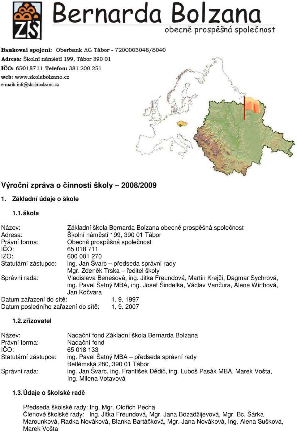 1. škla Název: Základní škla Bernarda Blzana becně prspěšná splečnst Adresa: Šklní náměstí 199, 390 01 Tábr Právní frma: Obecně prspěšná splečnst IČO: 65 018 711 IZO: 600 001 270 Statutární zástupce: