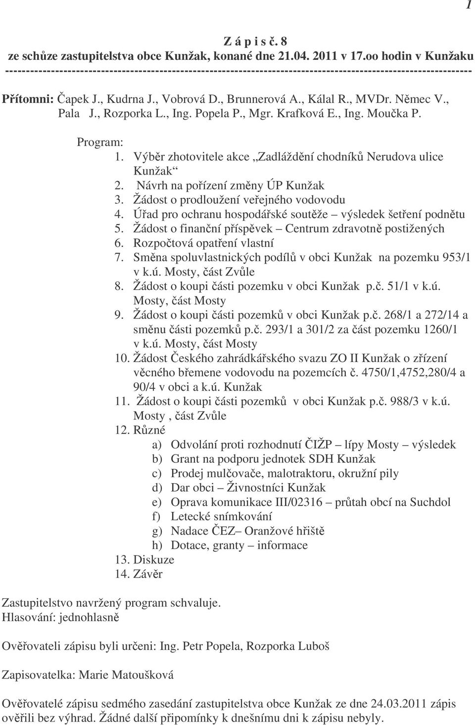 , MVDr. Němec V., Pala J., Rozporka L., Ing. Popela P., Mgr. Krafková E., Ing. Moučka P. Program: 1. Výběr zhotovitele akce Zadláždění chodníků Nerudova ulice Kunžak 2.