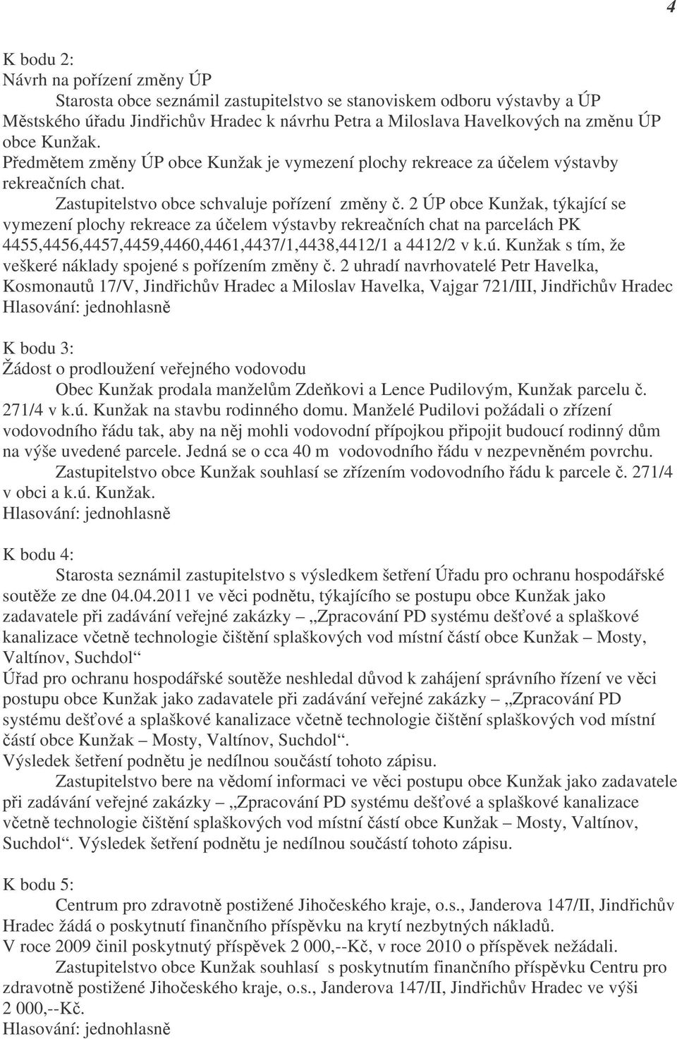 2 ÚP obce Kunžak, týkající se vymezení plochy rekreace za účelem výstavby rekreačních chat na parcelách PK 4455,4456,4457,4459,4460,4461,4437/1,4438,4412/1 a 4412/2 v k.ú. Kunžak s tím, že veškeré náklady spojené s pořízením změny č.