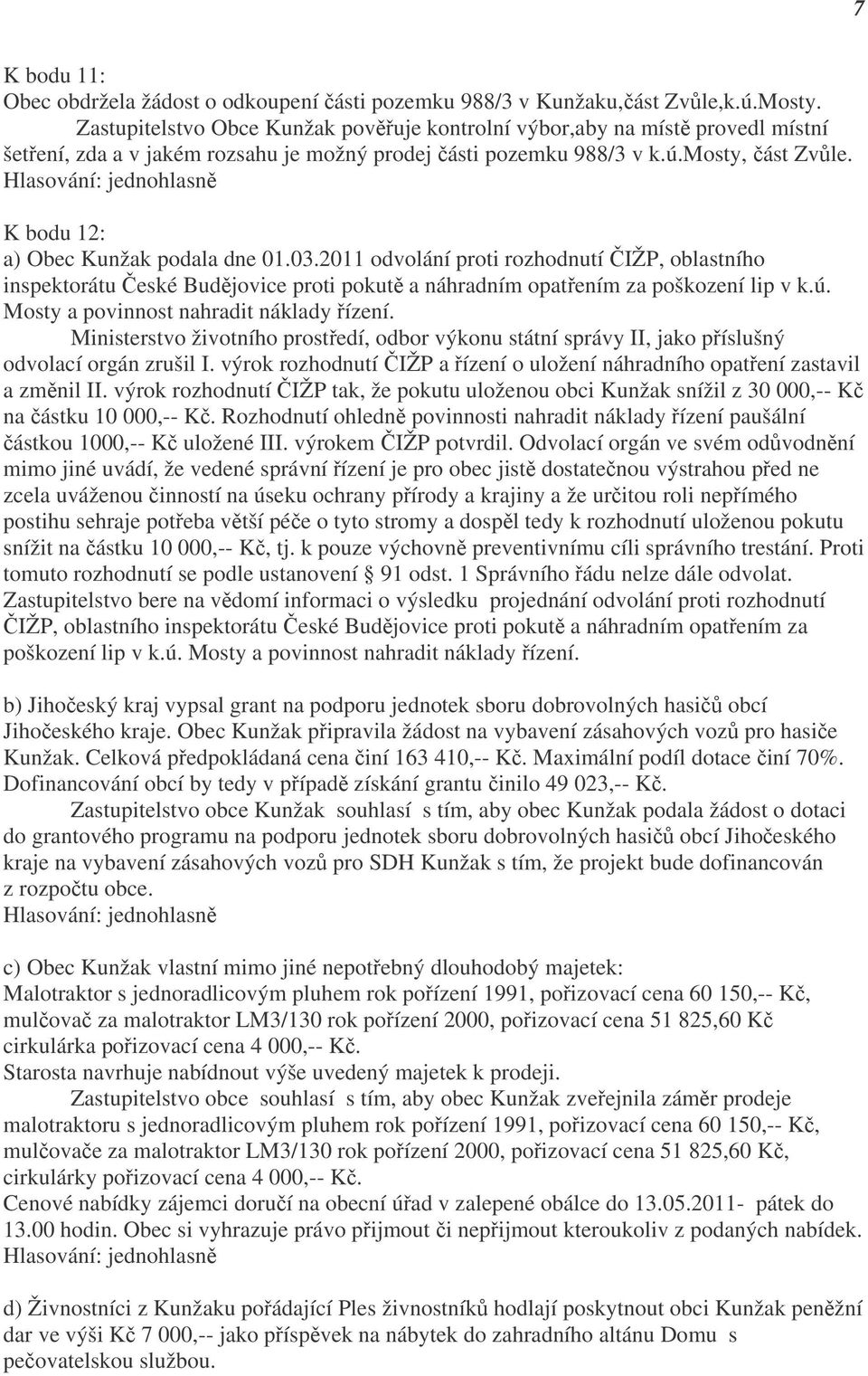 K bodu 12: a) Obec Kunžak podala dne 01.03.2011 odvolání proti rozhodnutí ČIŽP, oblastního inspektorátu České Budějovice proti pokutě a náhradním opatřením za poškození lip v k.ú.