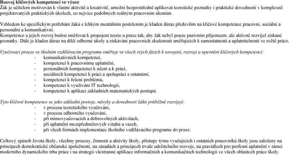 Vzhledem ke specifickým potřebám žáků s lehkým mentálním postižením je kladen důraz především na klíčové kompetence pracovní, sociální a personální a komunikativní.